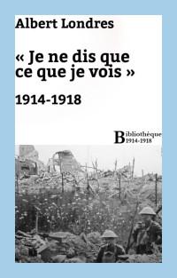 1914-1918, Albert Londres, «Je ne dis que ce que je vois» (Bibliothèque malgache)