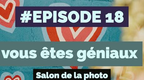 Episode 18 – Vous êtes géniaux – Salon de la photo