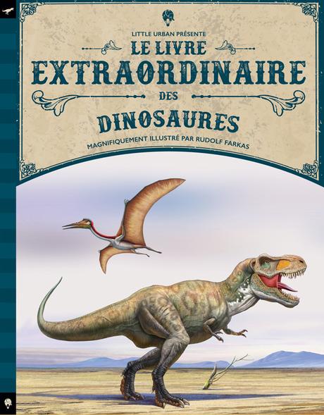 Le Livre extraordinaire des dinosaures. Tom JACKSON et Rudolf FARKAS – 2017 (Dès 5 ans)