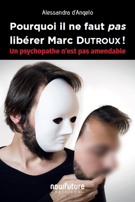 Pourquoi il ne faut pas libérer Marc Dutroux !    -   Alessandra d'Angelo