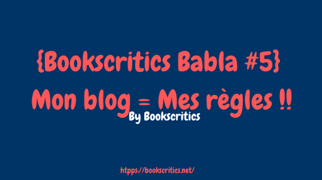 {Bookscritics Babla #5} Mon blog = Mes règles !! – @Bookscritics