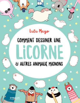 Comment dessiner une licorne et autres animaux mignons - Lulu Mayo