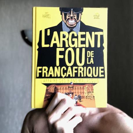 BD : « L’argent fou de la Françafrique : l’affaire des biens mal-acquis » de Xavier Harel et Julien Solé (Glénat) BD : « L’argent fou de la Françafrique : l’affaire des biens mal-acquis » de Xavier Harel et Julien Solé (Glénat)