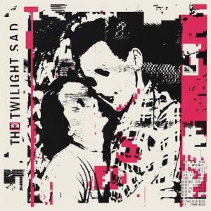 The Twilight Sad – IT WON/T BE LIKE THIS ALL THE TIME
