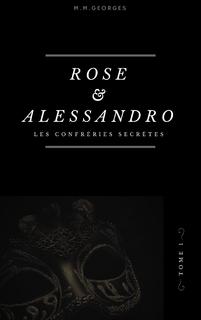 Rose et Alessandro, tome 1 : Les Confréries Secrètes (M.M. Georges) Rose et Alessandro, tome 1 : Les Confréries Secrètes (M.M. Georges)