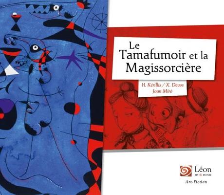 Le Tamafumoir et la Magissorcière.  D'après les œuvres de Juan Mirò. Hélène KERILLIS et Xavière DEVOS – 2018 (Dès 6 ans)