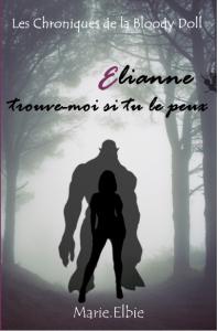 Les chroniques de la Bloody Doll, Tome1 : Elianne, trouve-moi si tu peux de Marie Elbie