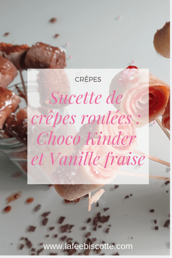 Sucette de crêpes roulées : Choco Kinder et Vanille fraise