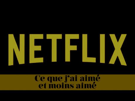 Dernièrement sur Netflixce que j’ai aimé et moins aimé