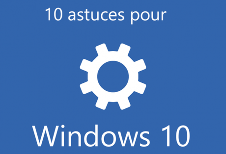 Optimisez facilement votre utilisation de Windows 10 grâce à ces astuces