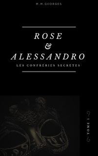 Rose et Alessandro, tome 1 : Les Confréries Secrètes (M.M. Georges)