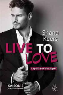 Live to love, saison 2 : la puissance de l'argent (Shana Keers)