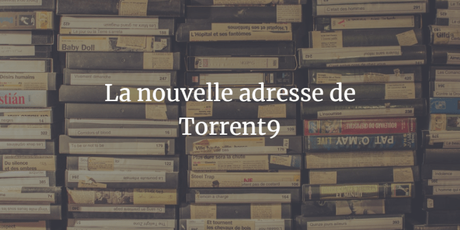 Nouvelle adresse pour Torrent9 et les téléchargements gratuits Nouvelle adresse pour Torrent9 et les téléchargements gratuits