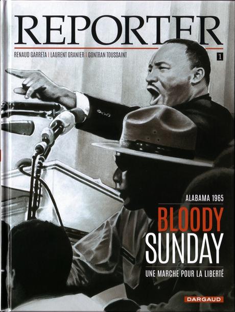 REPORTER - Tome 1 - Alabama 1965 Bloody Sunday Une marche pour la liberté. Renaud GARRETA, Laurent GRANIER et Gontran TOUSSAINT – 2016 (BD)
