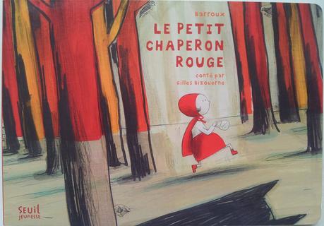 Le Petit Chaperon Rouge. Gilles BIZOUERNE et Barroux – 2012 (Dès 4 ans) Le Petit Chaperon Rouge. Gilles BIZOUERNE et Barroux – 2012 (Dès 4 ans)