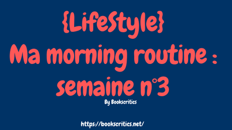 {LifeStyle} Ma morning routine : semaine n°3 – @Bookscritics