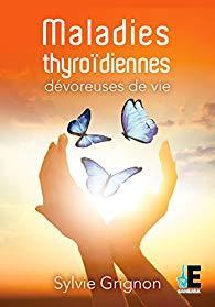 Maladies thyroïdiennes: dévoreuses de vie - de Sylvie GRIGNON