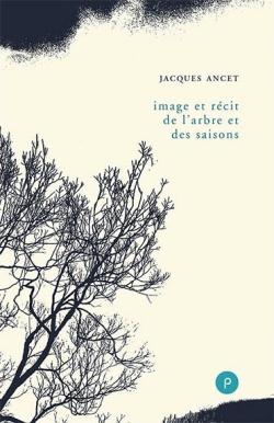 Jacques Ancet, Image et récit de l’arbre et des saisons   par Angèle Paoli