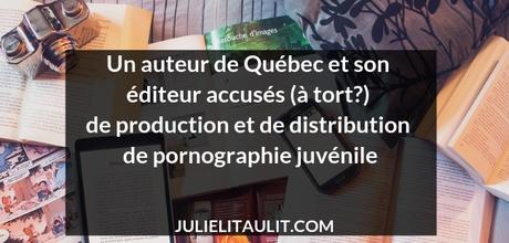 Veille informationnelle | Un auteur de Québec et son éditeur accusés (à tort?) de production et de distribution de pornographie juvénile