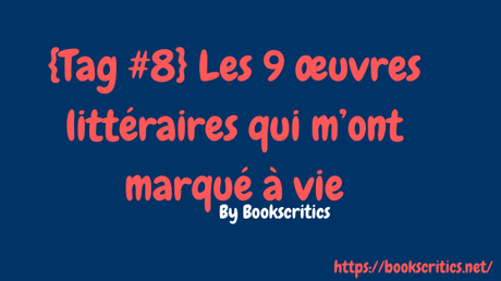 {Tag #8} Les 9 œuvres littéraires qui m’ont marqué à vie – @Bookscritics {Tag #8} Les 9 œuvres littéraires qui m’ont marqué à vie – @Bookscritics