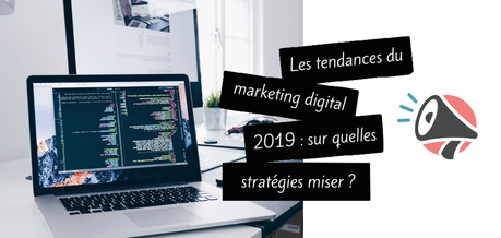 Les tendances du marketing digital 2019 : sur quelles stratégies miser ?