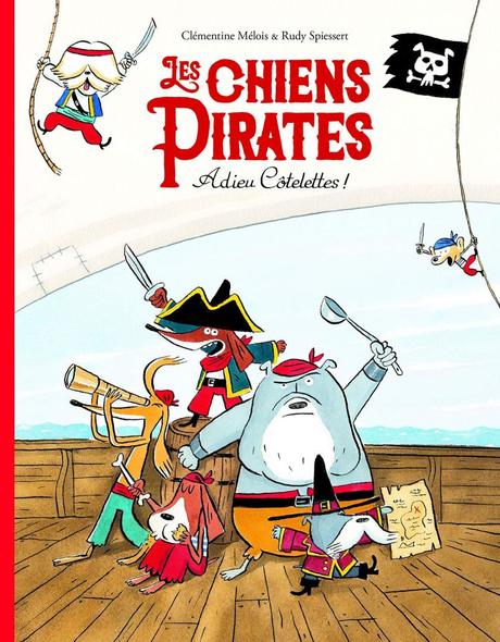 Les Chiens Pirates – Adieu Côtelettes ! de Clémentine Mélois & Rudy Spiessert