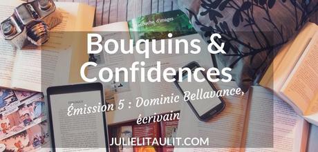 Bouquins & Confidences : Dominic Bellavance, écrivain