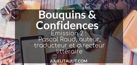 Bouquins & Confidences : Pascal Raud, auteur, traducteur et directeur littéraire