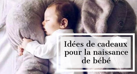 Quelques Idees De Cadeaux Pour La Naissance De Bebe