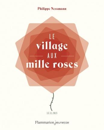 Le village aux mille roses - 13.11.2015. Philippe NESSMANN – 2016 (Dès 8 ans)
