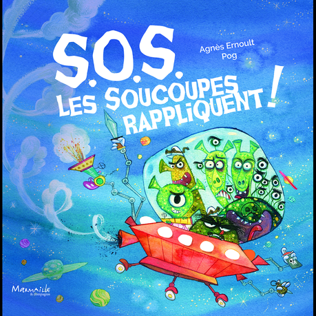 S.O.S. Les Soucoupes Rappliquent ! de Agnès Ernoult & Pog