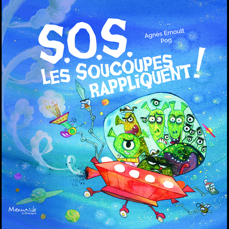 S.O.S. Les Soucoupes Rappliquent ! de Agnès Ernoult & Pog S.O.S. Les Soucoupes Rappliquent ! de Agnès Ernoult & Pog