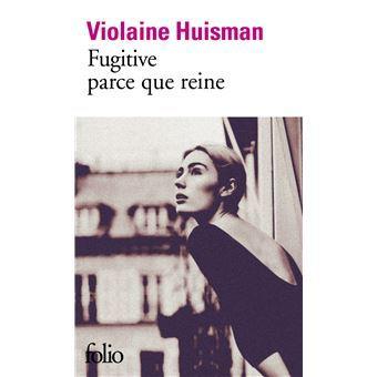 Violaine Huisman – Fugitive parce que reine ***