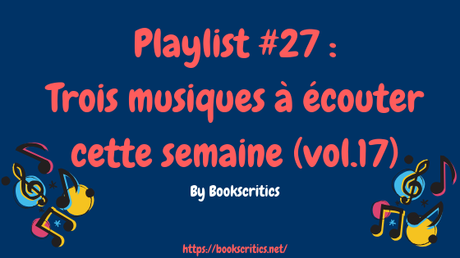 {Musique} Playlist #27 : Trois musiques à cette semaine (vol.17) @Bookscritics