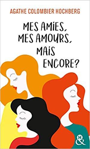 A vos agendas : Découvrez Mes amies, mes amours, mais encore d'Agathe Colombier Hochberg