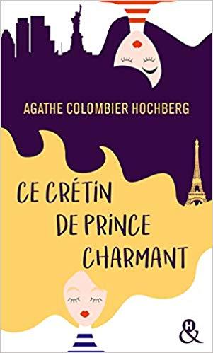 A vos agendas : Découvrez Ce crétin de prince charmant d'Agathe Colombier Hochberg A vos agendas : Découvrez Ce crétin de prince charmant d'Agathe Colombier Hochberg
