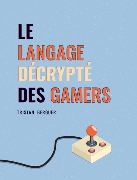 #Gaming - #Livre - Le langage décrypté des Gamers : Le dictionnaire des joueurs de jeux vidéo !