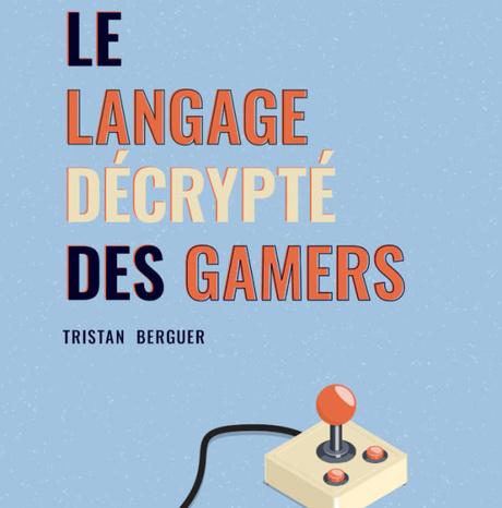 #Gaming - #Livre - Le langage décrypté des Gamers : Le dictionnaire des joueurs de jeux vidéo !