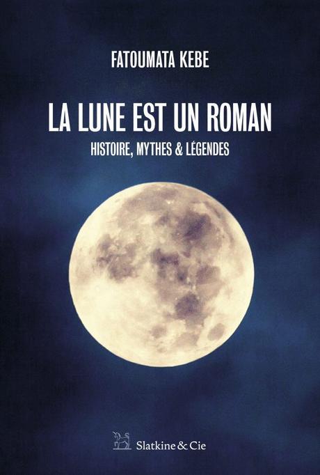 « La Lune est un roman – Histoire, Mythes & Légendes » de Fatoumata Kebe « La Lune est un roman – Histoire, Mythes & Légendes » de Fatoumata Kebe