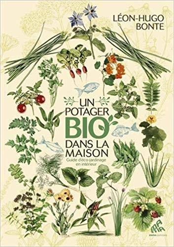 Un potager bio dans la maison: Guide d'éco-jardinage en intérieur - Leon-Hugo Bonte