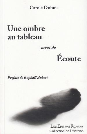 Une ombre au tableau - suivi de - Écoute, de Carole Dubuis