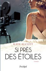 Si près des étoiles de Kate Alcott