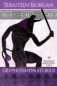 Chroniques Merveilleuses, tome 2 : Gryphus Imperatorius de Sébastien Morgan