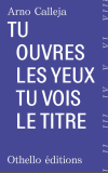 Arno Calleja  tu ouvres les yeux tu vois le titre