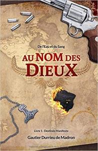 Au nom des Dieux – de l’eau et du sang, Livre 1 : Destinée Manifeste de Gautier Durrieu de Madron