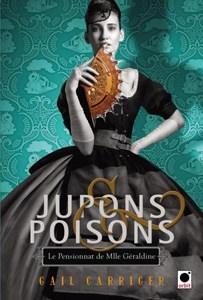 CARRIGER Gail : Le pensionnat de Mlle Géraldine – Jupons & poisons, tome 3