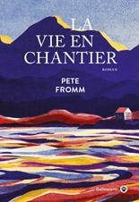 La vie en chantier - Pete Fromm La vie en chantier - Pete Fromm