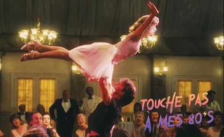 [TOUCHE PAS À MES 80ϟs] : #57. Dirty Dancing