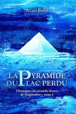 Chroniques des secondes heures de Tanglemhor, tome 3 : La Pyramide du lac perdu - Azaël Jhelil