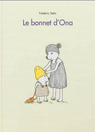 Le bonnet d’Ona. Frédéric STEHR – 2012 (Dès 3 ans)